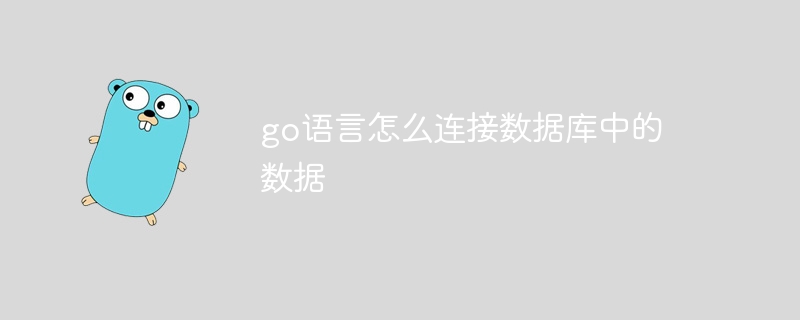 go语言怎么连接数据库中的数据