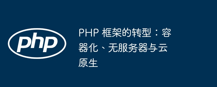 PHP 框架的转型：容器化、无服务器与云原生