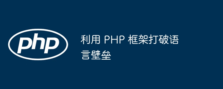 利用 PHP 框架打破语言壁垒