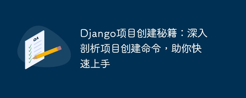 django项目创建秘籍：深入剖析项目创建命令，助你快速上手