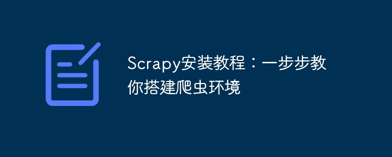 scrapy安装教程：一步步教你搭建爬虫环境