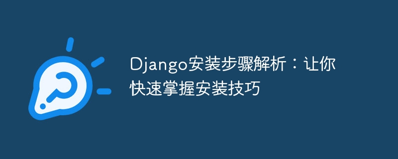 django安装步骤解析：让你快速掌握安装技巧