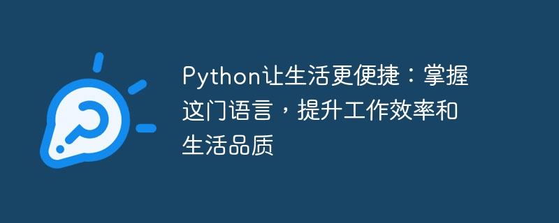 python让生活更便捷：掌握这门语言，提升工作效率和生活品质