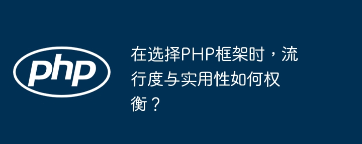 在选择PHP框架时，流行度与实用性如何权衡？