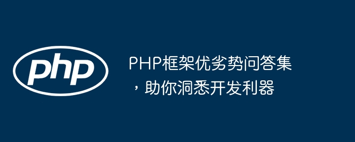 PHP框架优劣势问答集，助你洞悉开发利器