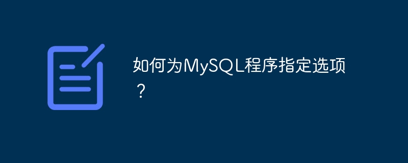 如何为mysql程序指定选项？