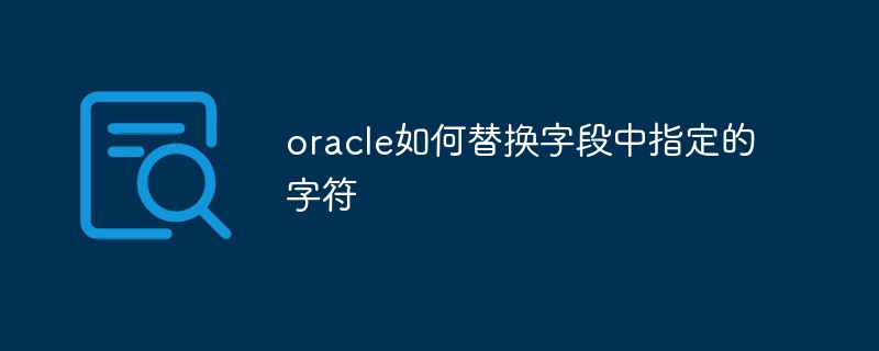 oracle如何替换字段中指定的字符