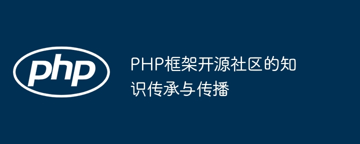 PHP框架开源社区的知识传承与传播