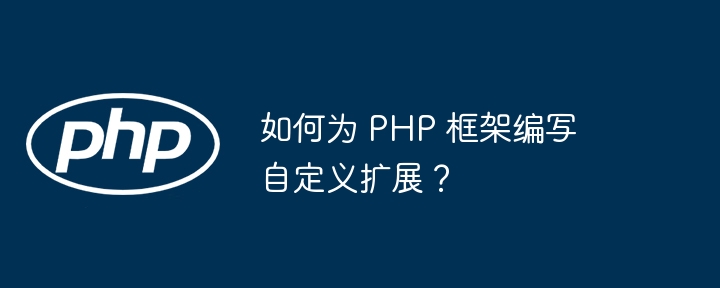 如何为 PHP 框架编写自定义扩展？