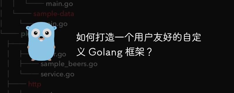 如何打造一个用户友好的自定义 Golang 框架？