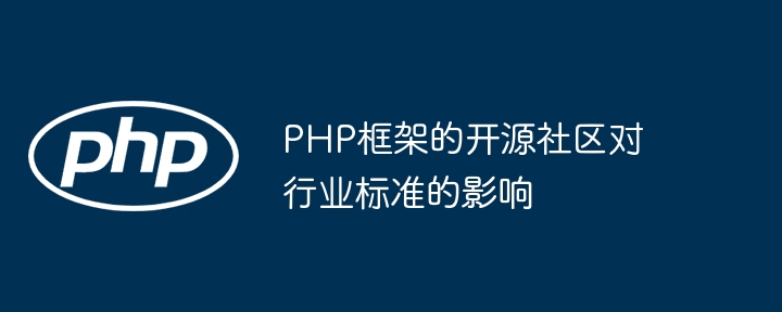 PHP框架的开源社区对行业标准的影响