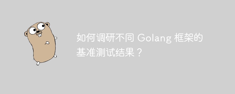 如何调研不同 Golang 框架的基准测试结果？