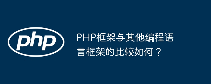 PHP框架与其他编程语言框架的比较如何？