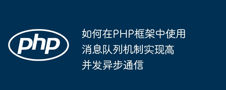 如何在PHP框架中使用消息队列机制实现高并发异步通信