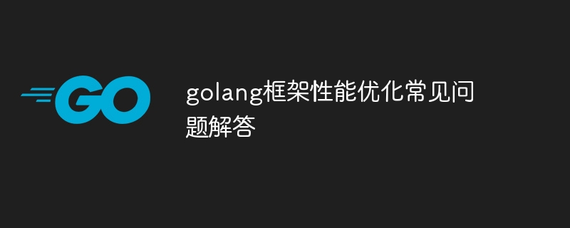 golang框架性能优化常见问题解答