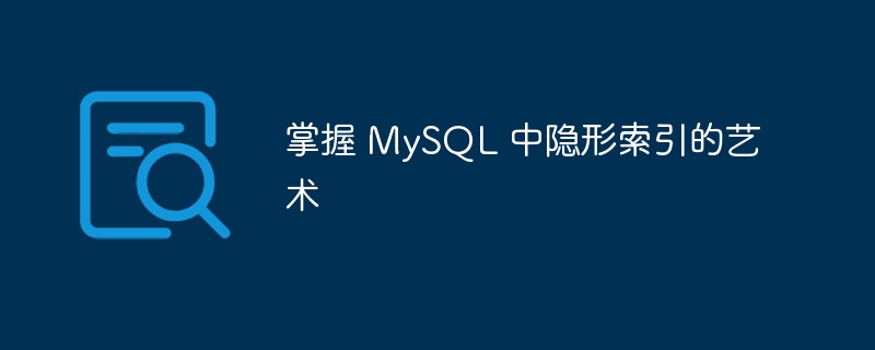 掌握 mysql 中隐形索引的艺术