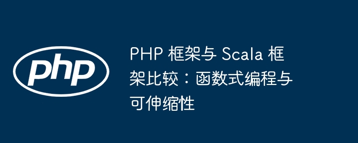 PHP 框架与 Scala 框架比较：函数式编程与可伸缩性