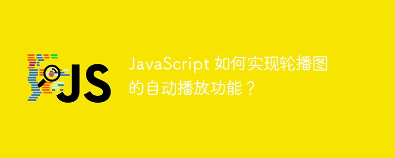 javascript 如何实现轮播图的自动播放功能？