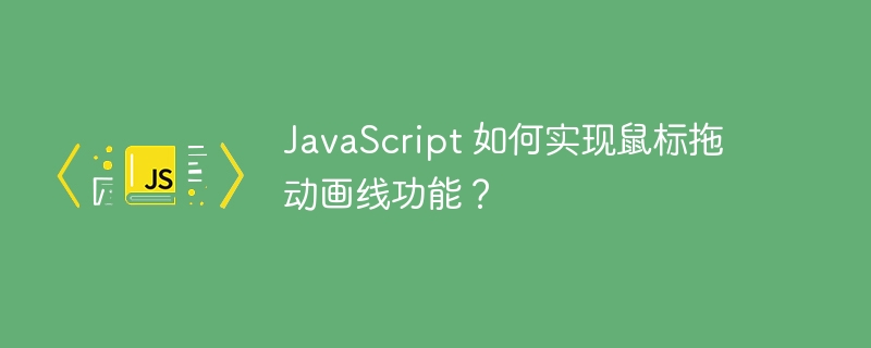 javascript 如何实现鼠标拖动画线功能？