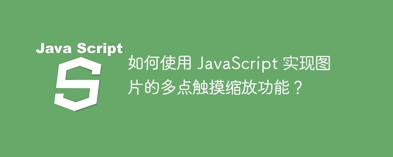 如何使用 javascript 实现图片的多点触摸缩放功能？