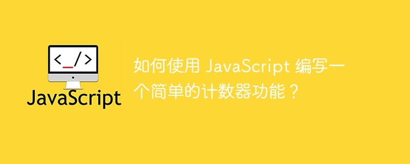 如何使用 javascript 编写一个简单的计数器功能？