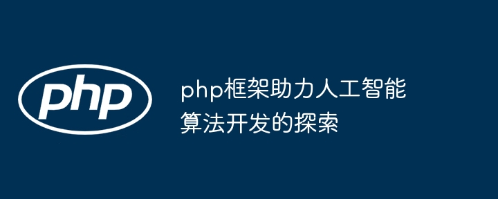 php框架助力人工智能算法开发的探索