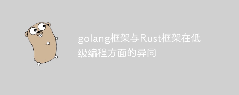 golang框架与Rust框架在低级编程方面的异同