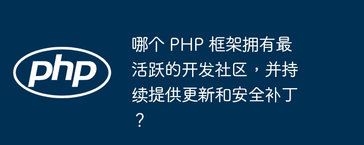 哪个 PHP 框架拥有最活跃的开发社区，并持续提供更新和安全补丁？