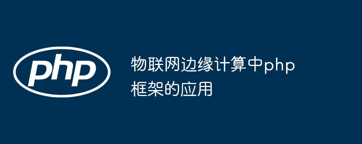 物联网边缘计算中php框架的应用