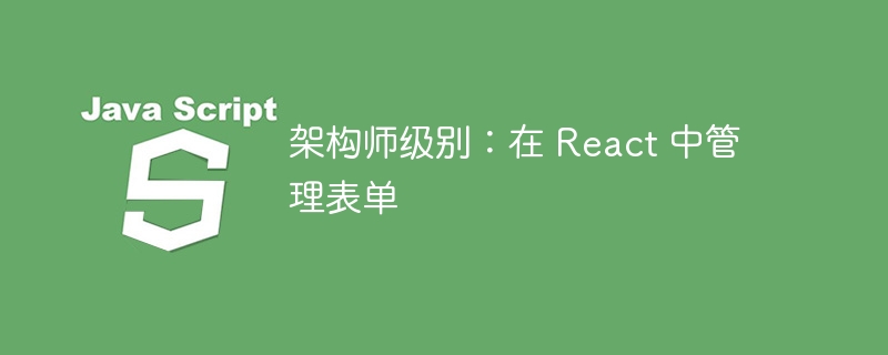 架构师级别：在 react 中管理表单