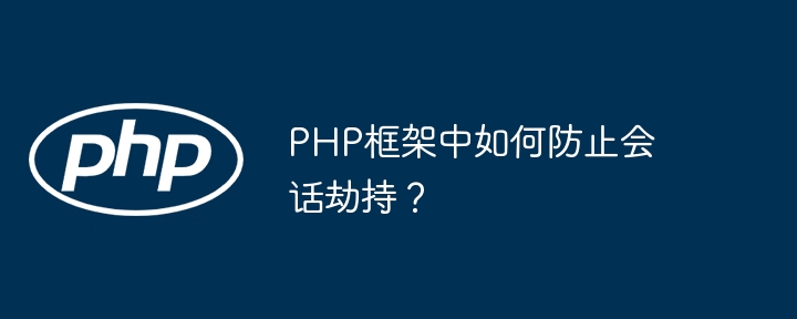 PHP框架中如何防止会话劫持？