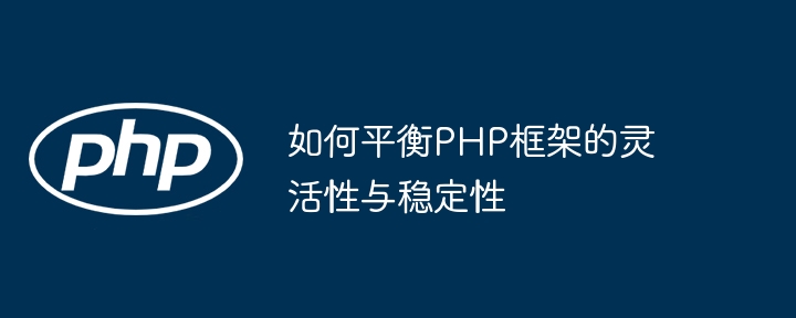 如何平衡PHP框架的灵活性与稳定性