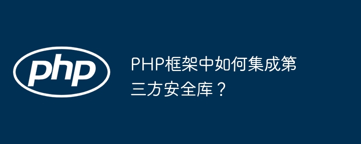 PHP框架中如何集成第三方安全库？