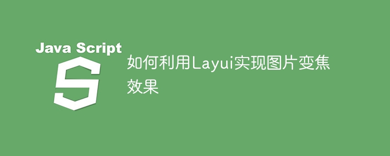 如何利用layui实现图片变焦效果