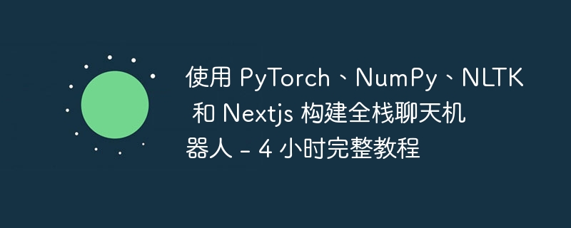 使用 pytorch、numpy、nltk 和 nextjs 构建全栈聊天机器人 - 4 小时完整教程