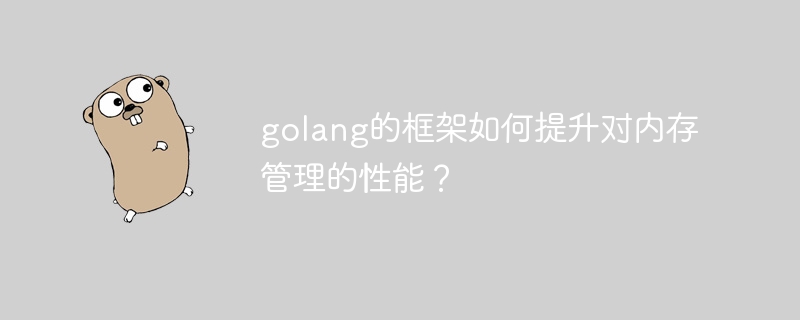 golang的框架如何提升对内存管理的性能？