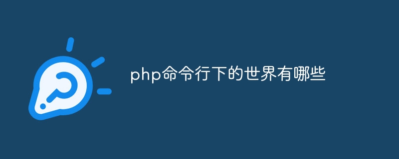 php命令行下的世界有哪些