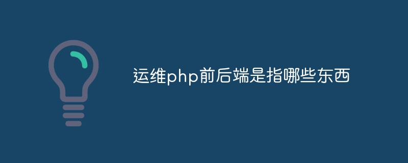 运维php前后端是指哪些东西