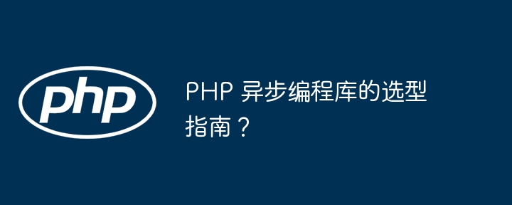 PHP 异步编程库的选型指南？