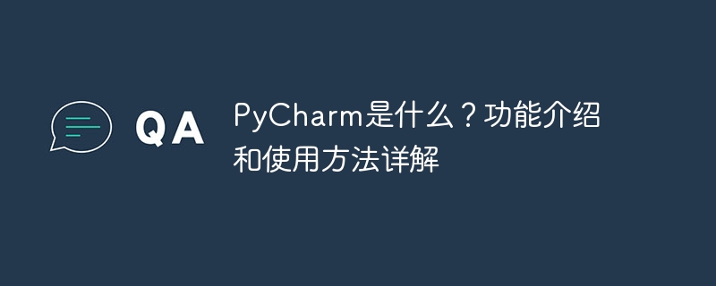 pycharm是什么？功能介绍和使用方法详解