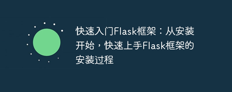 快速入门flask框架：从安装开始，快速上手flask框架的安装过程