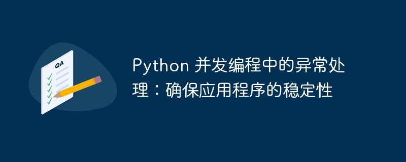 python 并发编程中的异常处理：确保应用程序的稳定性