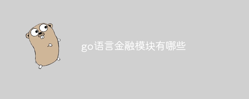 go语言金融模块有哪些