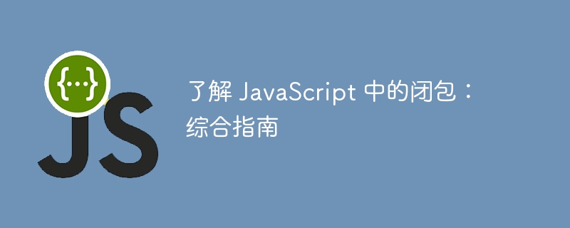 了解 javascript 中的闭包：综合指南