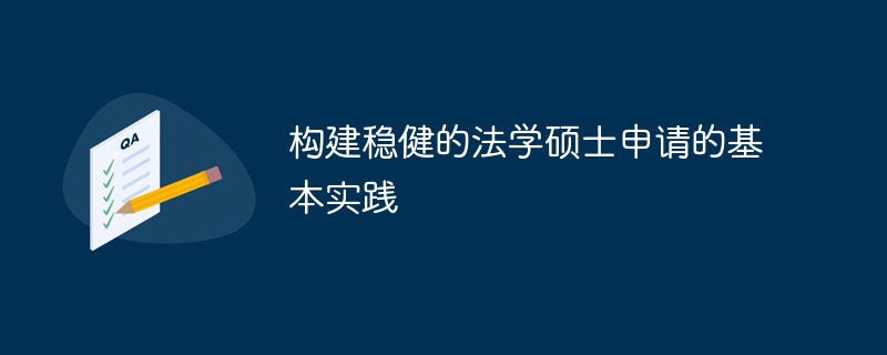 构建稳健的法学硕士申请的基本实践