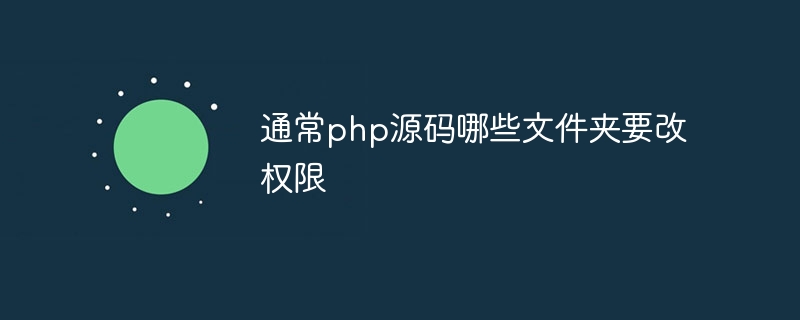 通常php源码哪些文件夹要改权限