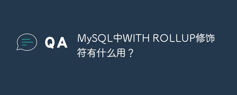 mysql中with rollup修饰符有什么用？