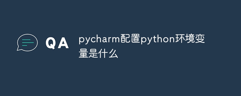 pycharm配置python环境变量是什么