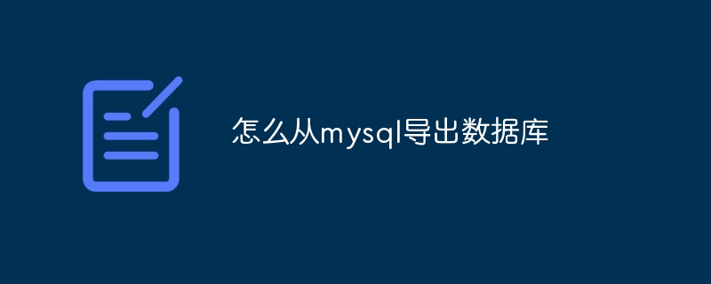 怎么从mysql导出数据库