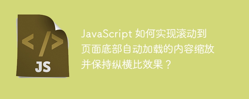 javascript 如何实现滚动到页面底部自动加载的内容缩放并保持纵横比效果？